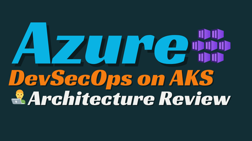 DevSecOps on Azure Kubernetes Service (AKS) Architecture Review👨‍💻